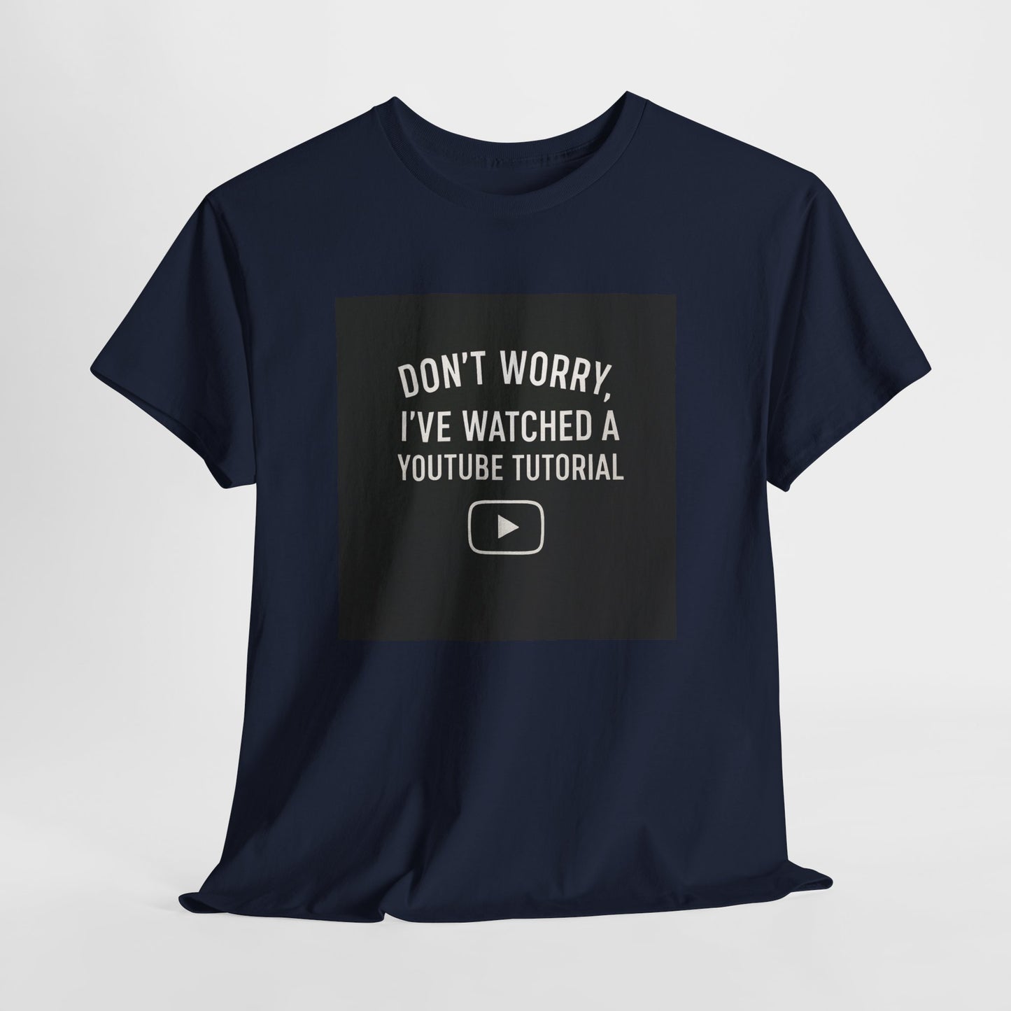 T-Shirt — "Don't Worry, I've Watched a YouTube Tutorial" Funny Tee for DIYers & Makers