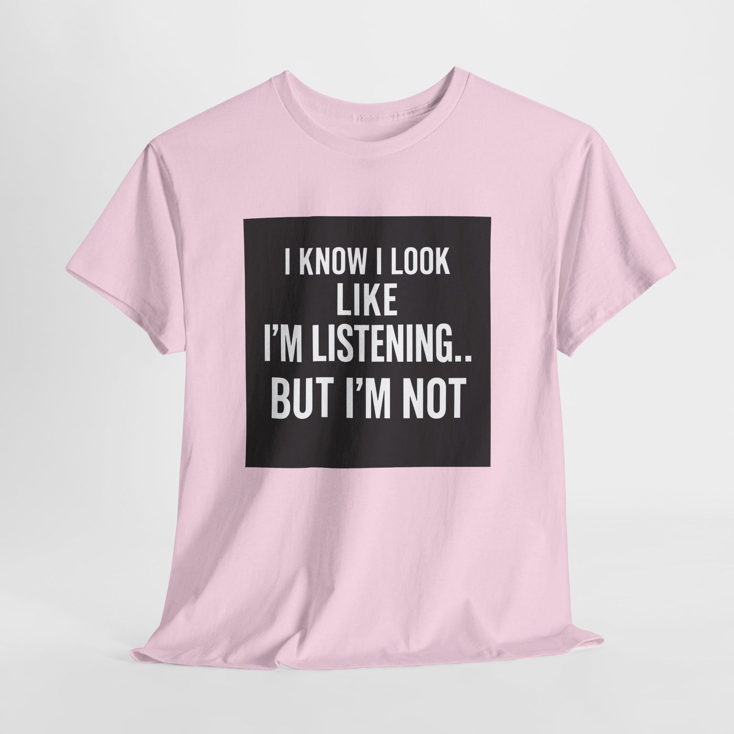 Funny Graphic Tee – "I Know I Look Like I'm Listening...But I'm Not" Shirt