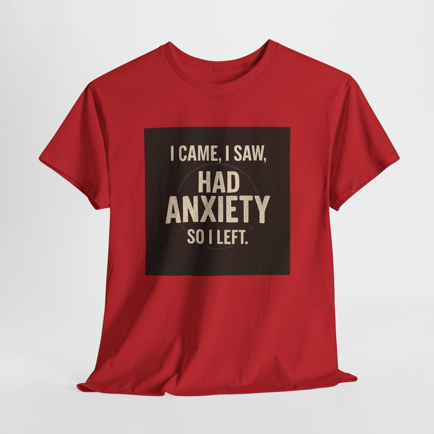 Funny Anxiety T-Shirt — "I Came, I Saw, Had Anxiety So I Left" Graphic Tee
