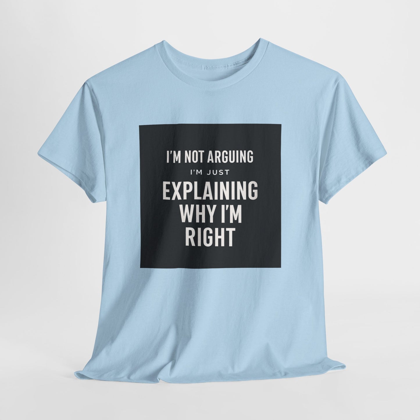I'm Not Arguing Tee — "I'm Just Explaining Why I'm Right" Funny Graphic T‑Shirt