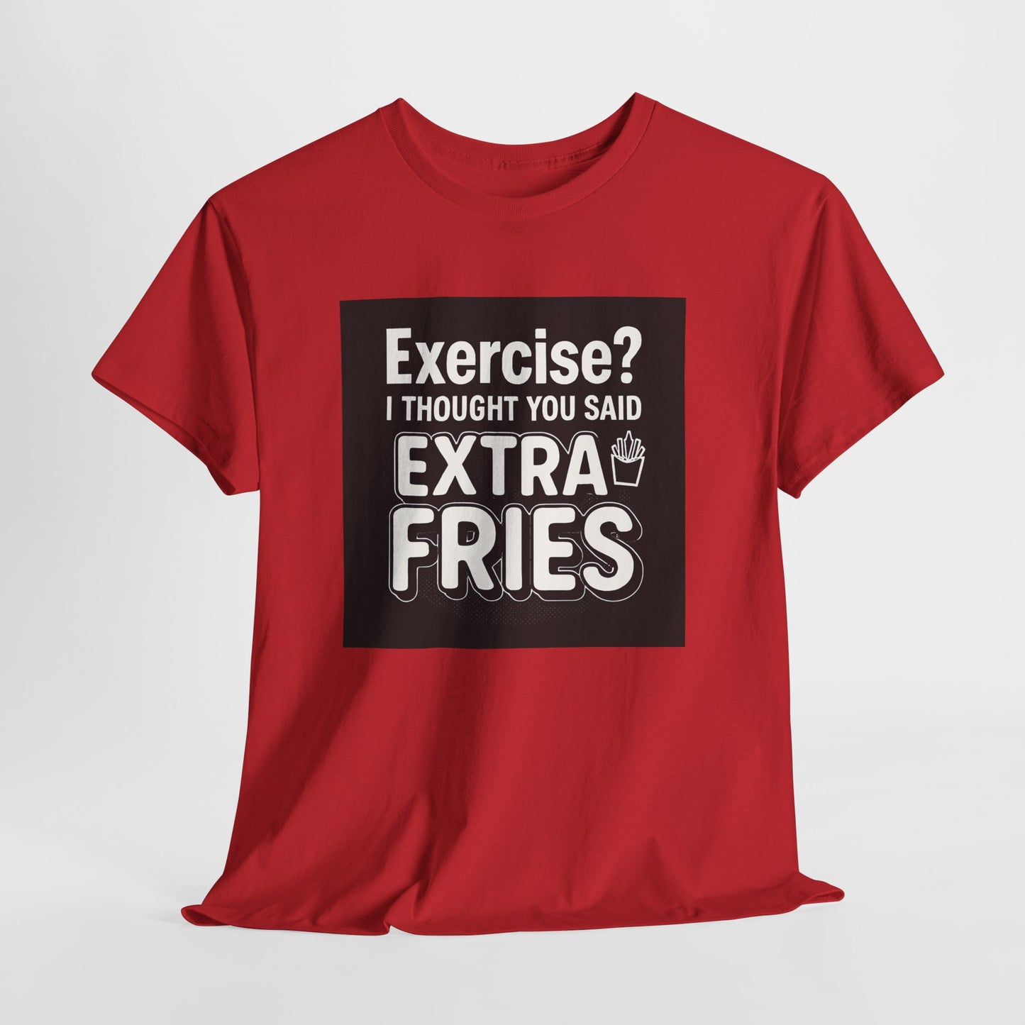 Funny Food Tee — “Exercise? I Thought You Said Extra Fries” Graphic T-Shirt