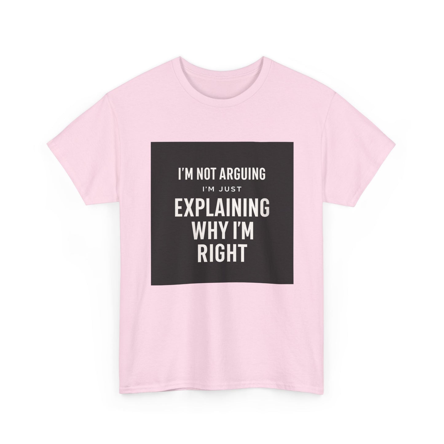 I'm Not Arguing Tee — "I'm Just Explaining Why I'm Right" Funny Graphic T‑Shirt