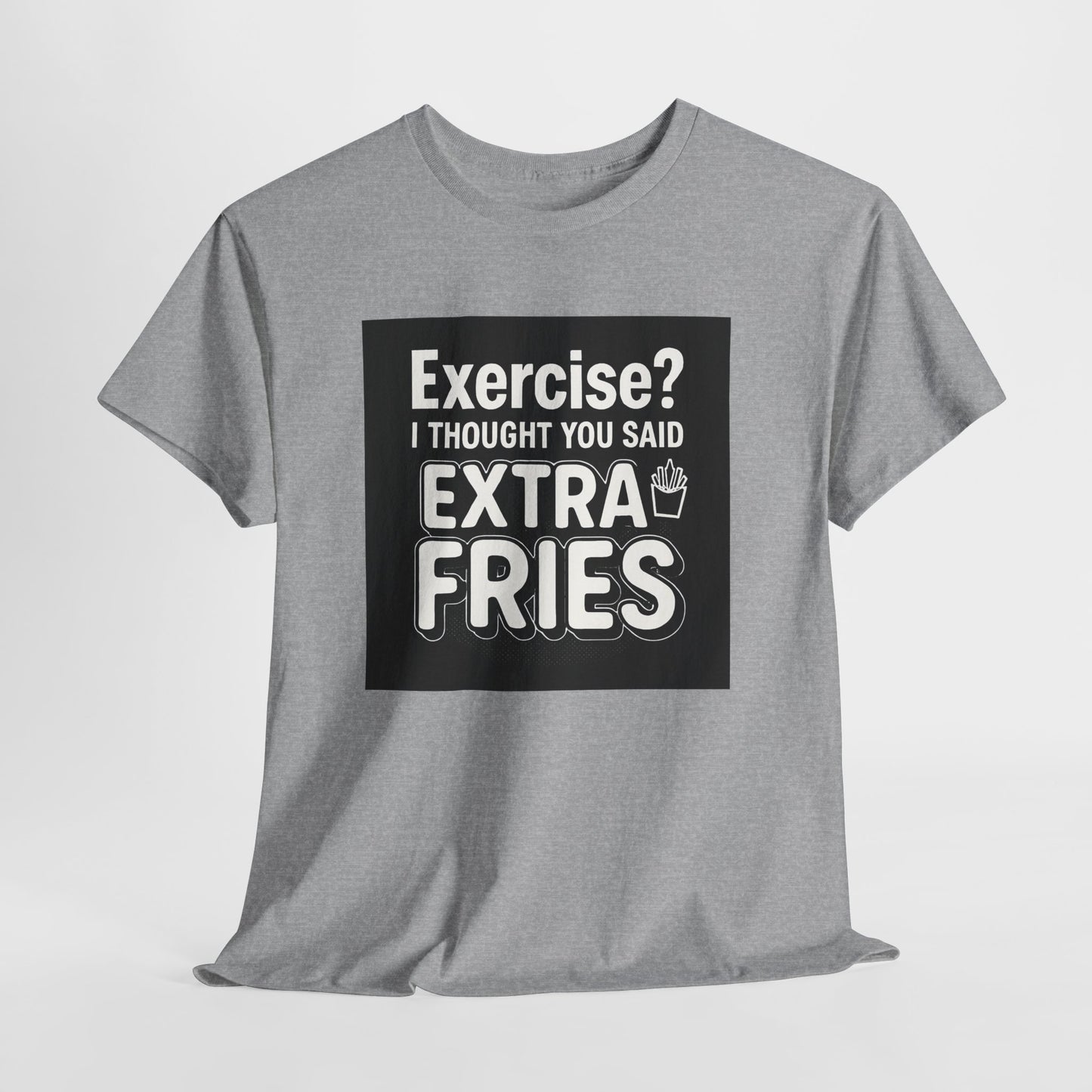 Funny Food Tee — “Exercise? I Thought You Said Extra Fries” Graphic T-Shirt