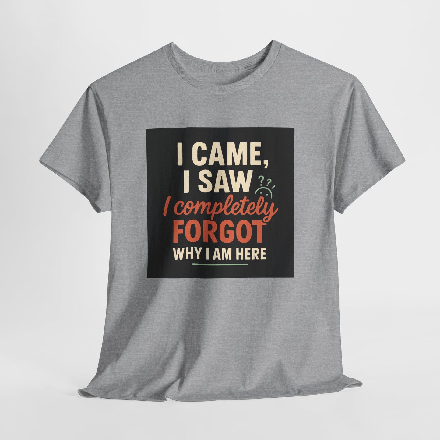 Funny Graphic Tee — “I Came. I Saw. I Forgot Why I’m Here” Cotton T-Shirt