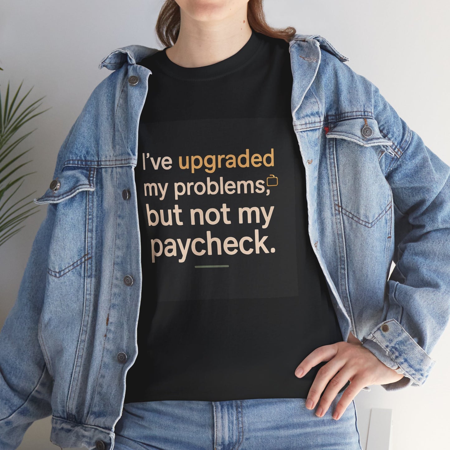 T-Shirt — "I've upgraded my problems, but not my paycheck." Funny Sarcastic Graphic Tee