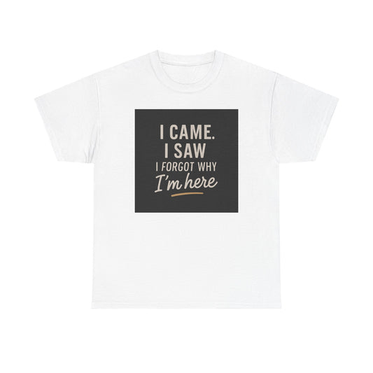 Funny Graphic Tee — “I Came. I Saw. I Forgot Why I’m Here” Cotton T-Shirt