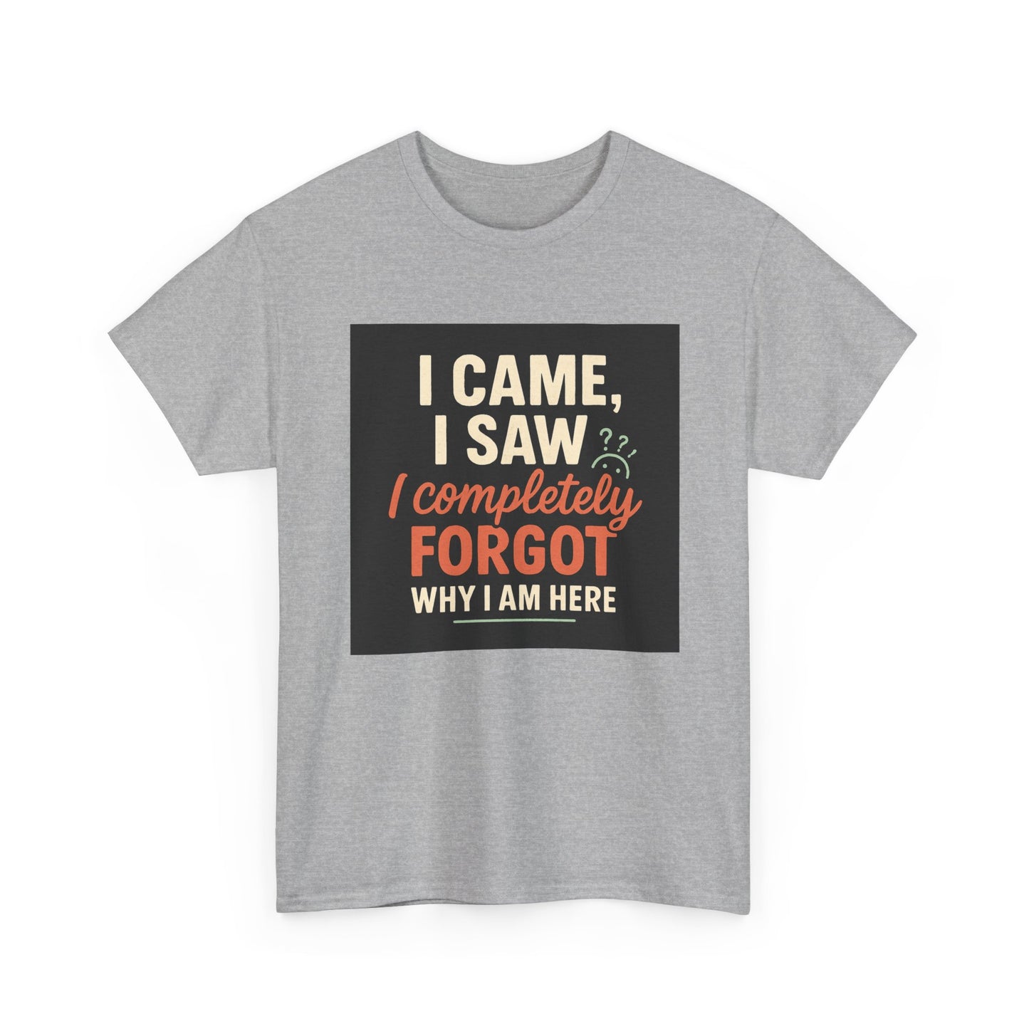 Funny Graphic Tee — “I Came. I Saw. I Forgot Why I’m Here” Cotton T-Shirt