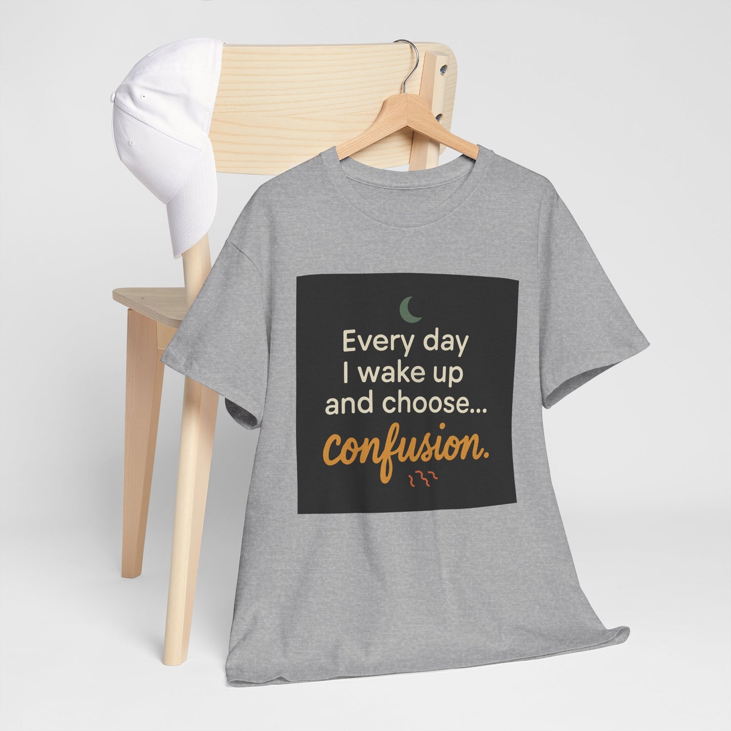 T-Shirt — "Every day I wake up and choose... confusion." Funny Quote Tee