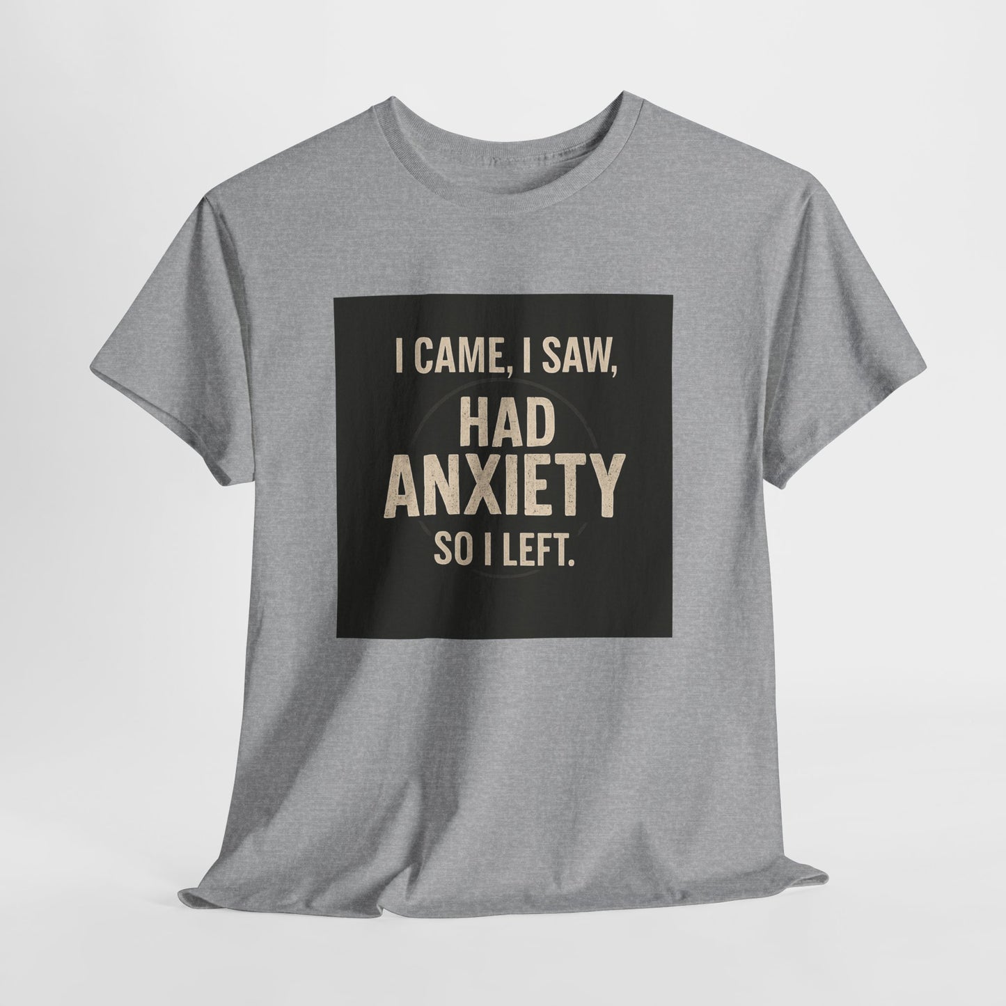 Funny Anxiety T-Shirt — "I Came, I Saw, Had Anxiety So I Left" Graphic Tee