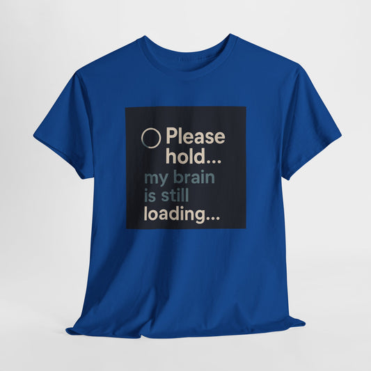 T-Shirt — "Please hold... my brain is still loading" Funny Tech Humor Tee