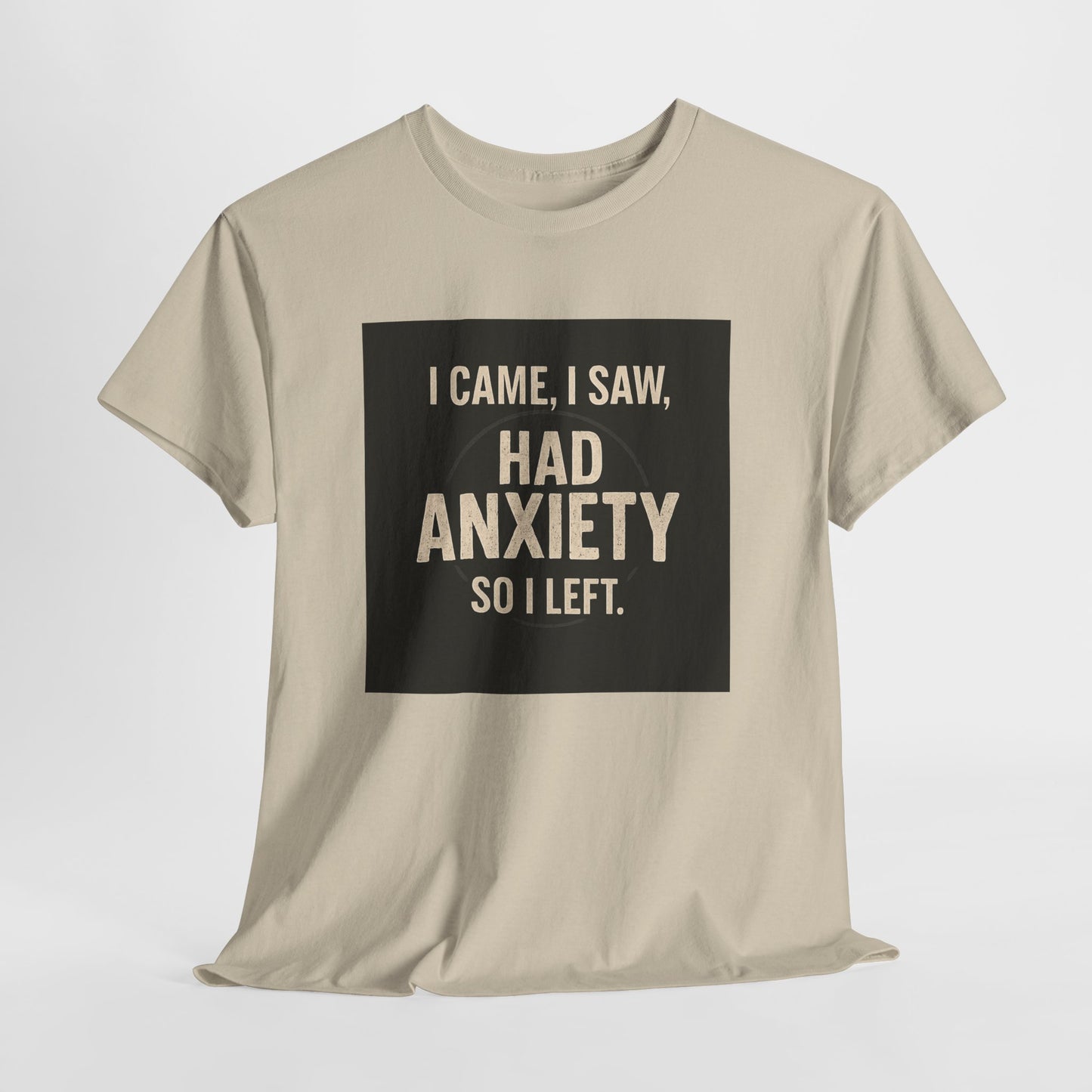 Funny Anxiety T-Shirt — "I Came, I Saw, Had Anxiety So I Left" Graphic Tee