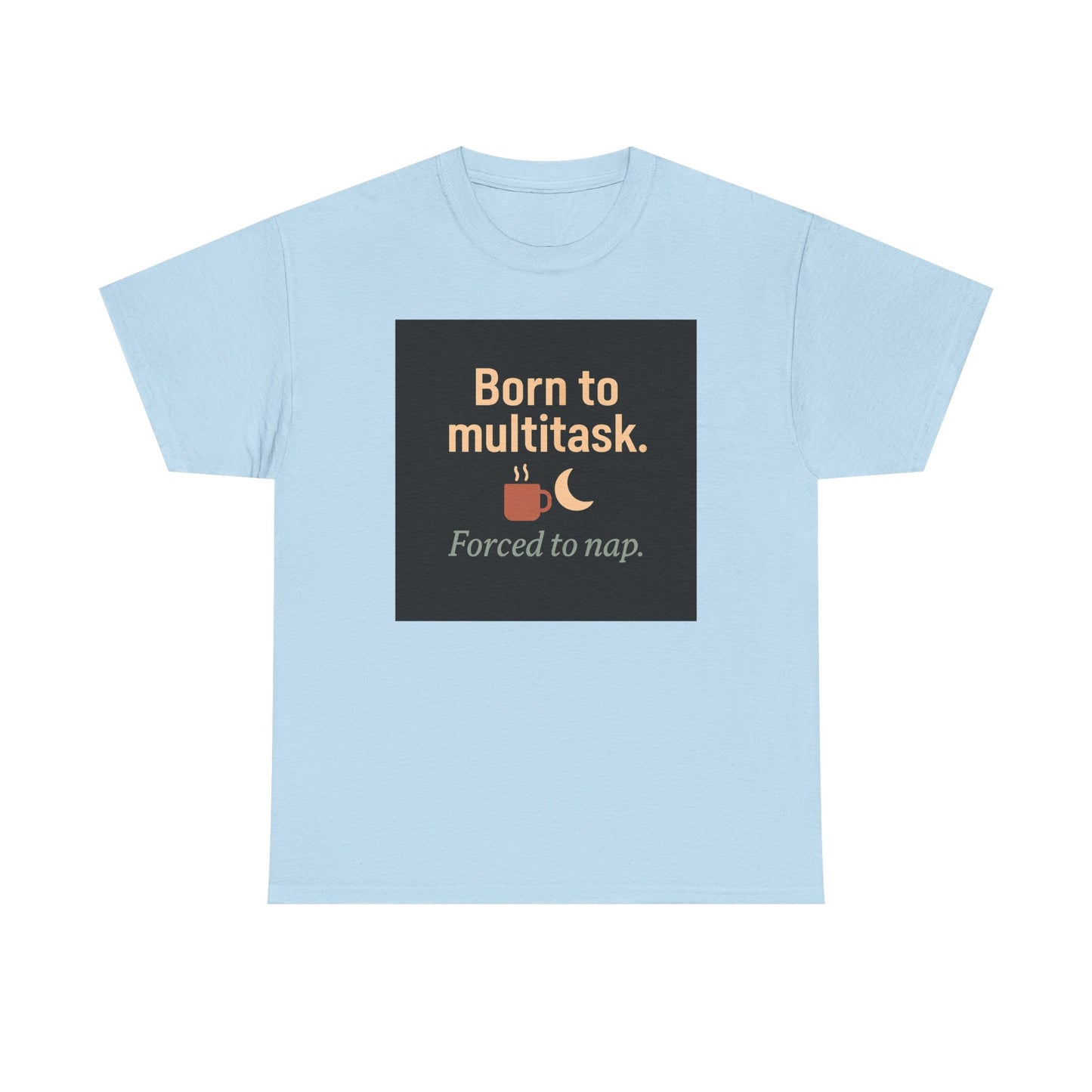 Born to Multitask Tee — "Born to multitask. Forced to nap." Funny Sleep & Coffee T‑Shirt