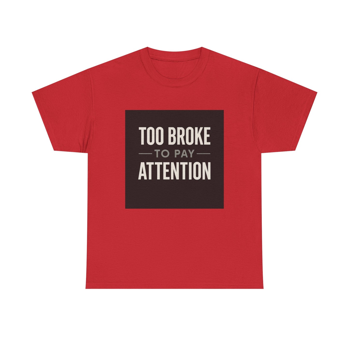 Too Broke To Pay Attention T-Shirt — Funny Sarcastic Graphic Tee