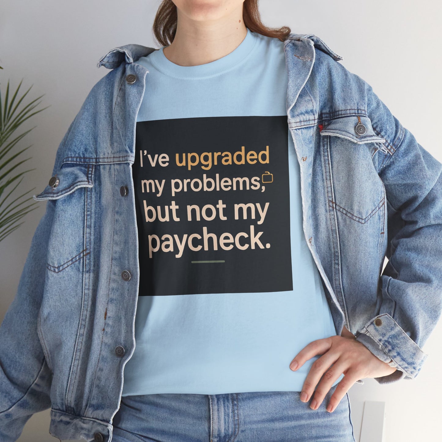 T-Shirt — "I've upgraded my problems, but not my paycheck." Funny Sarcastic Graphic Tee