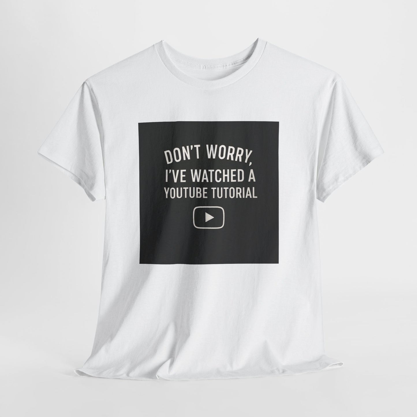 T-Shirt — "Don't Worry, I've Watched a YouTube Tutorial" Funny Tee for DIYers & Makers