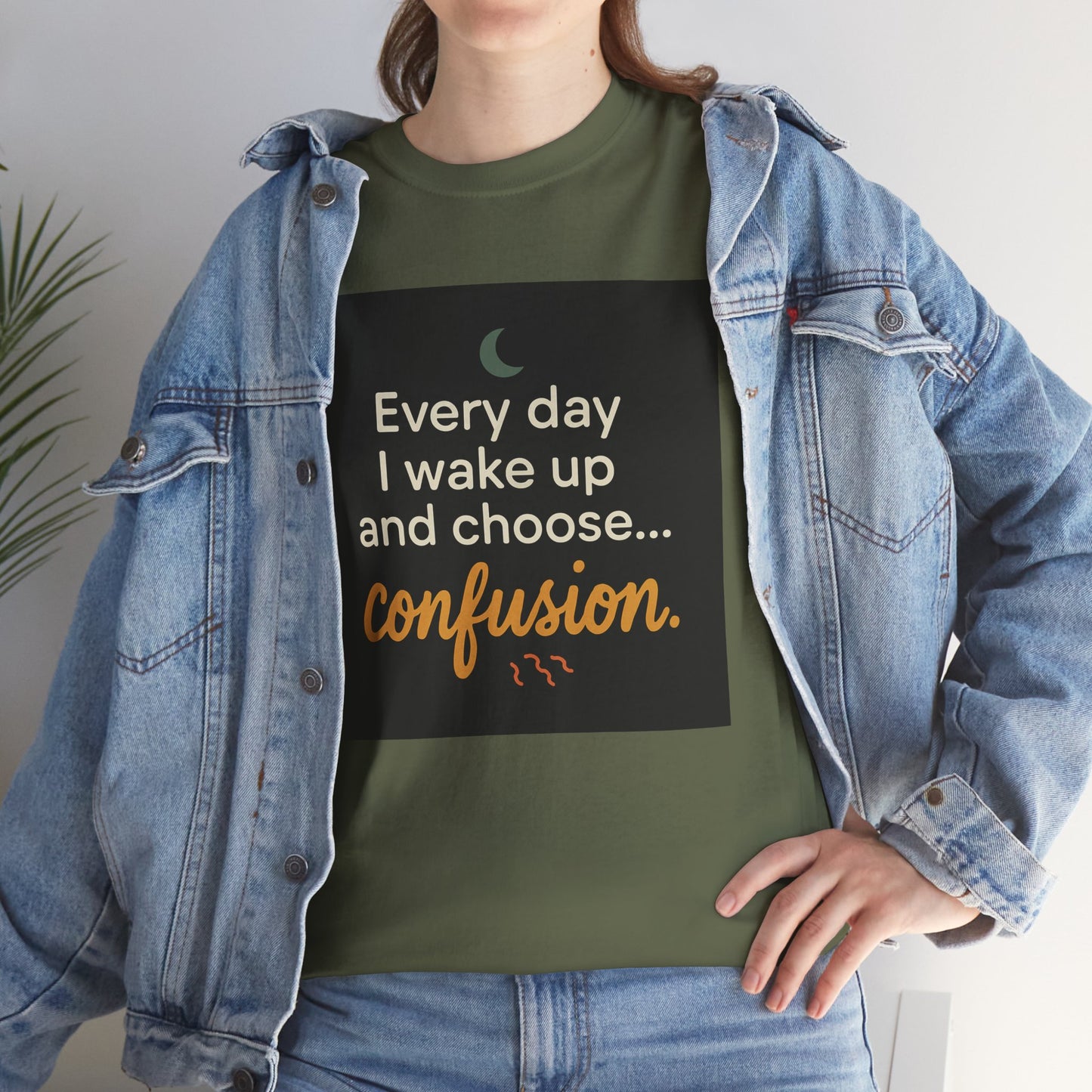T-Shirt — "Every day I wake up and choose... confusion." Funny Quote Tee
