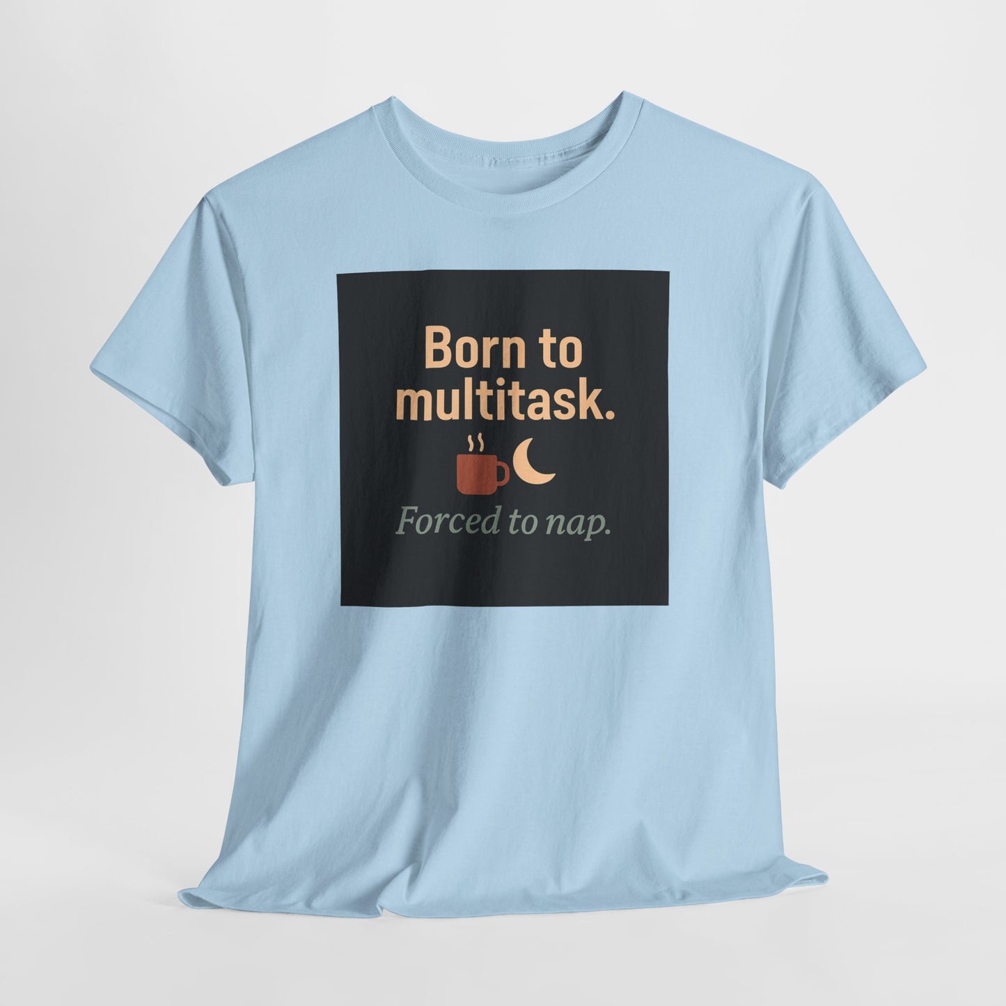 Born to Multitask Tee — "Born to multitask. Forced to nap." Funny Sleep & Coffee T‑Shirt
