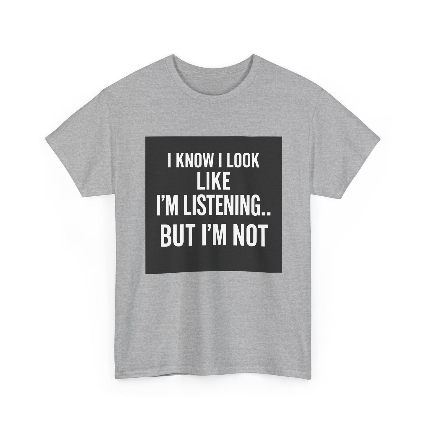 Funny Graphic Tee – "I Know I Look Like I'm Listening...But I'm Not" Shirt