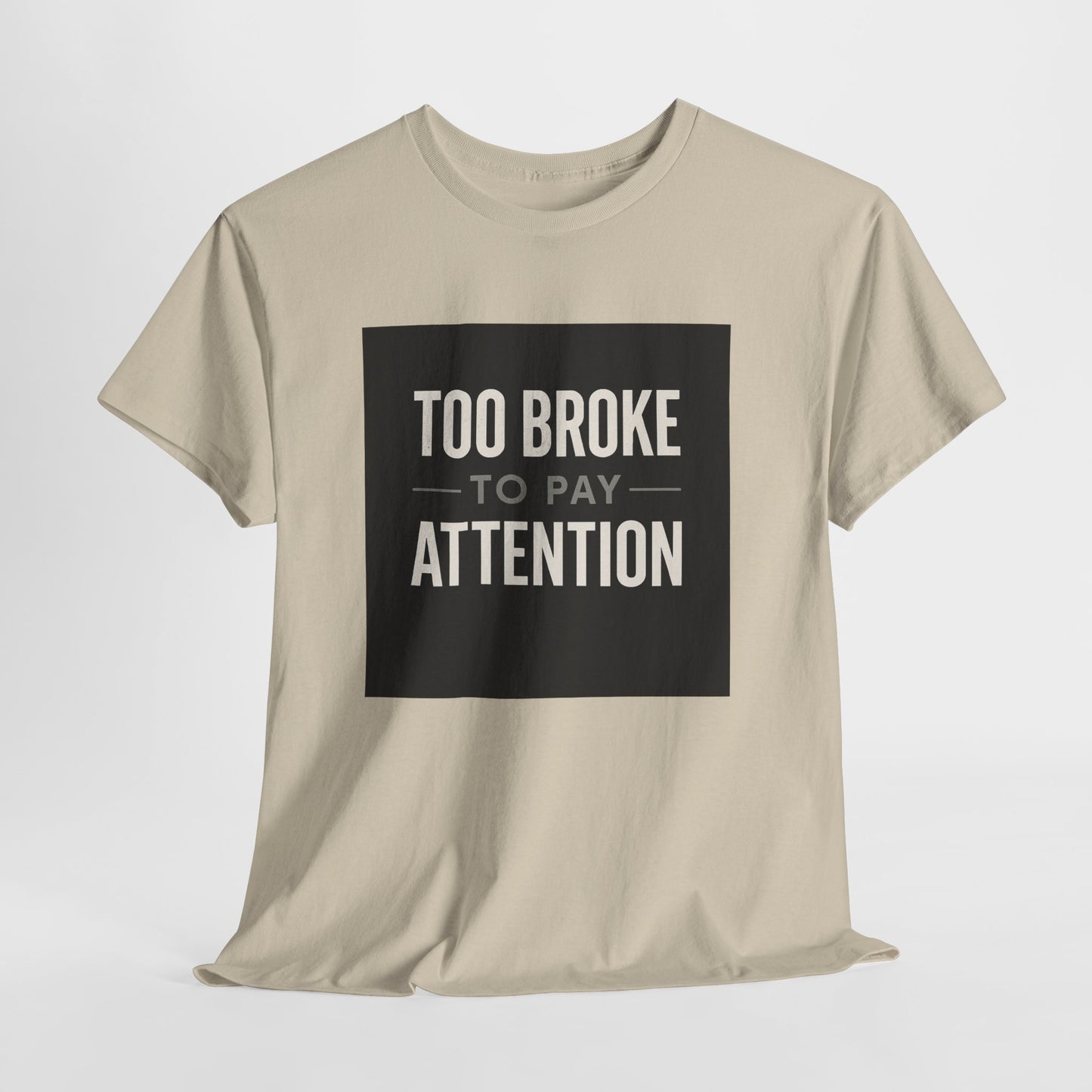 Too Broke To Pay Attention T-Shirt — Funny Sarcastic Graphic Tee