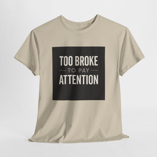Too Broke To Pay Attention T-Shirt — Funny Sarcastic Graphic Tee