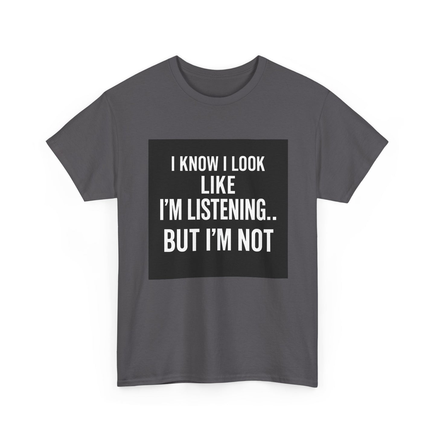 Funny Graphic Tee – "I Know I Look Like I'm Listening...But I'm Not" Shirt