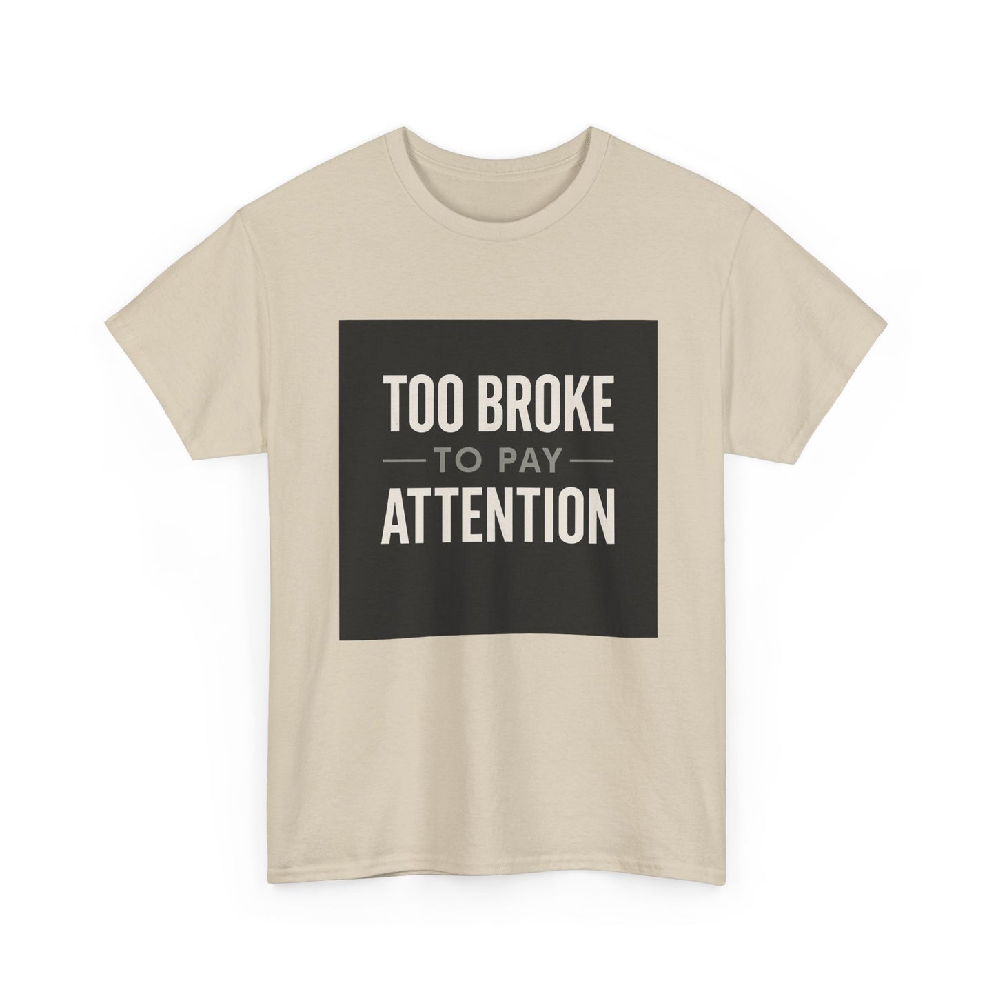 Too Broke To Pay Attention T-Shirt — Funny Sarcastic Graphic Tee