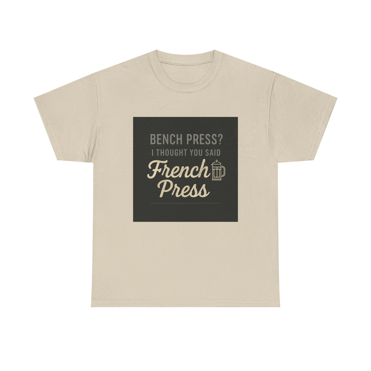 Coffee Humor Tee — “Bench Press? I Thought You Said French Press”