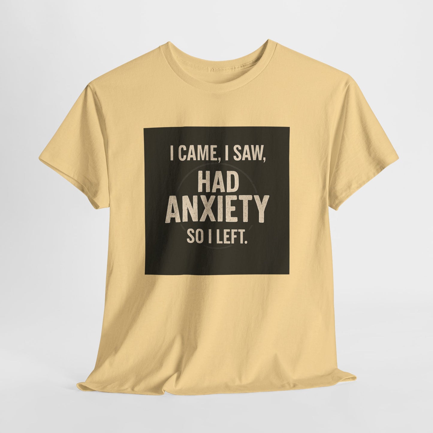 Funny Anxiety T-Shirt — "I Came, I Saw, Had Anxiety So I Left" Graphic Tee