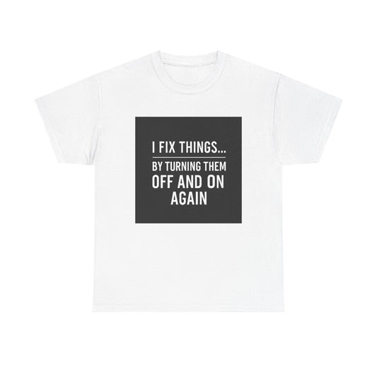 Tech Support Joke T-Shirt — "I Fix Things by Turning Them Off and On Again"
