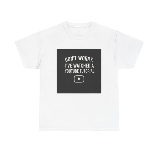 T-Shirt — "Don't Worry, I've Watched a YouTube Tutorial" Funny Tee for DIYers & Makers