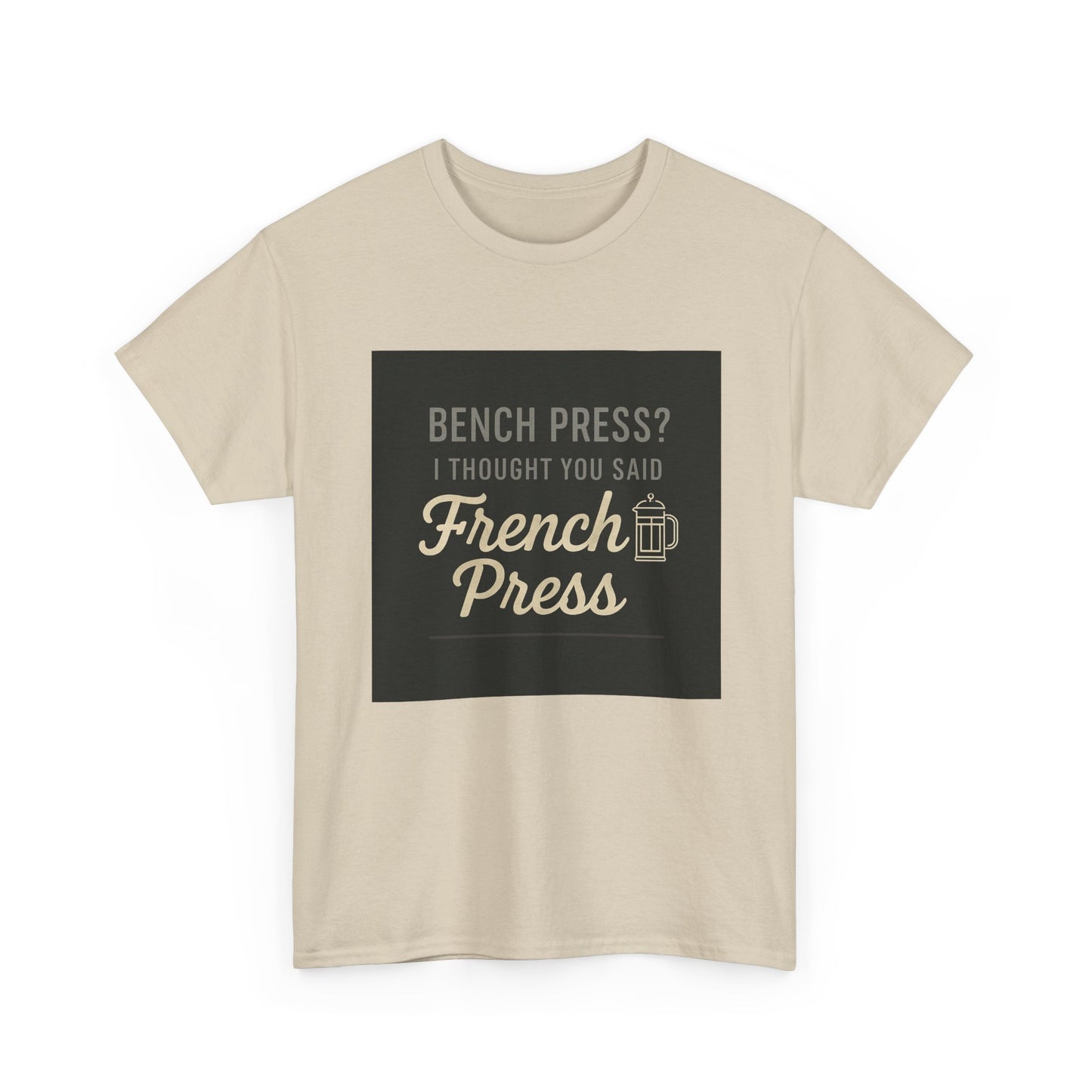 Coffee Humor Tee — “Bench Press? I Thought You Said French Press”