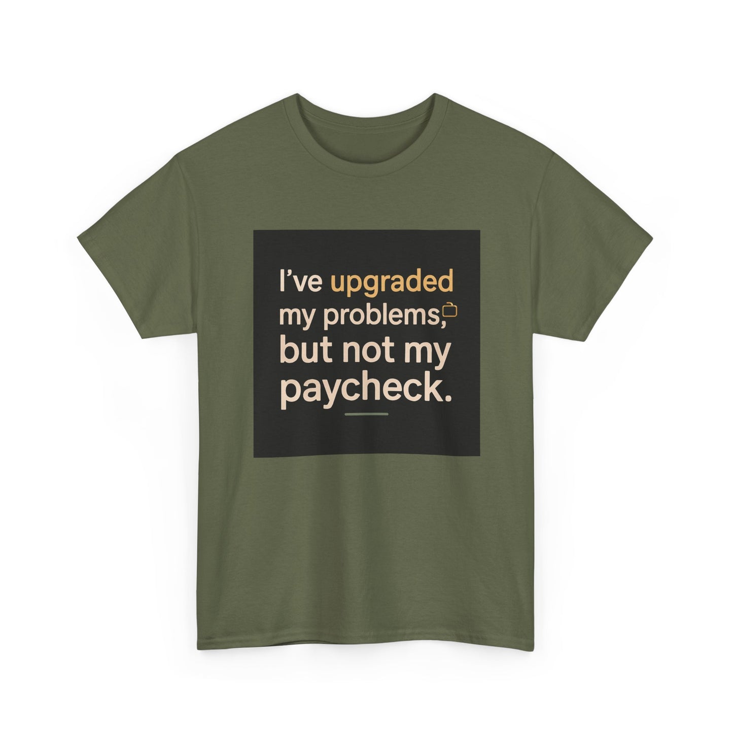 T-Shirt — "I've upgraded my problems, but not my paycheck." Funny Sarcastic Graphic Tee