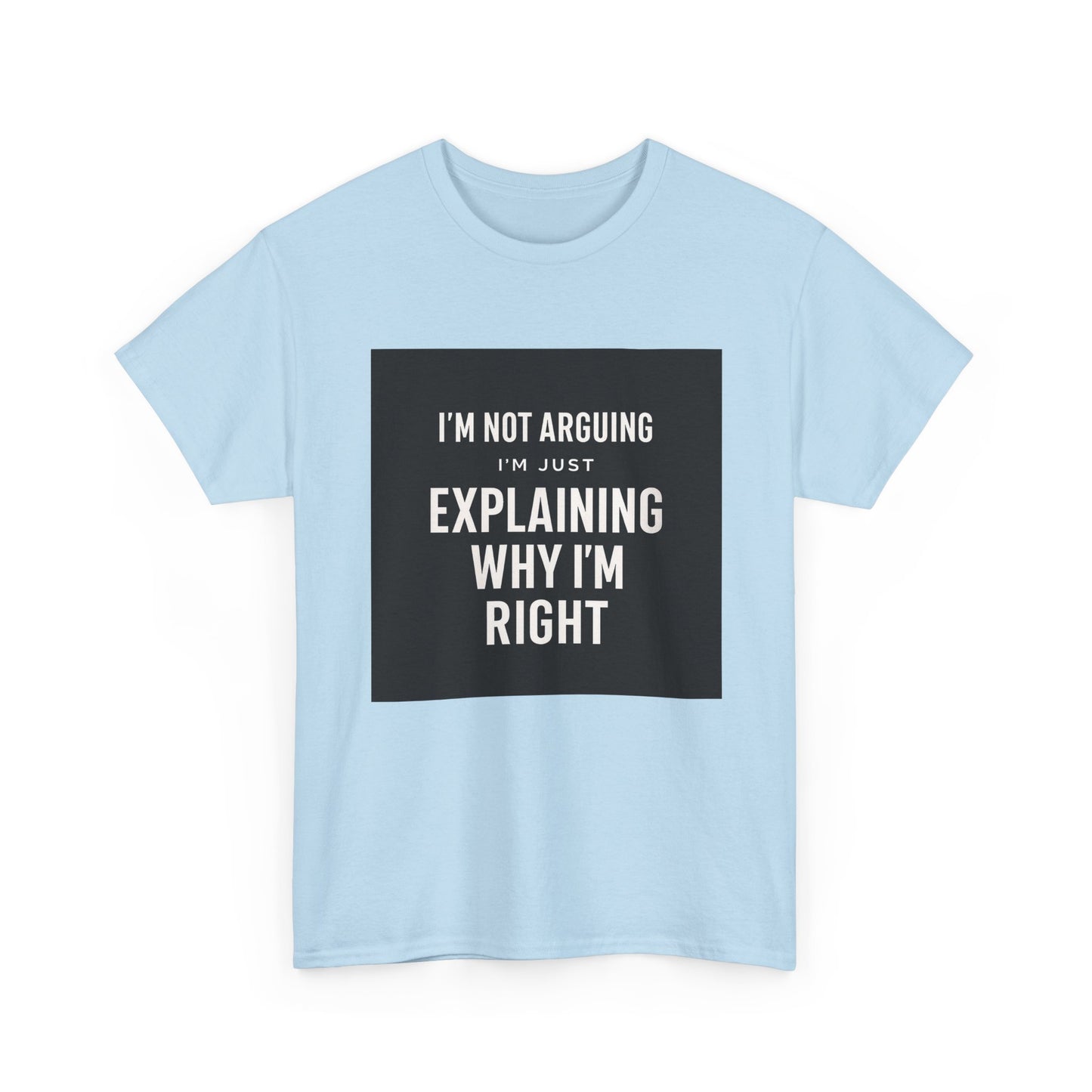 I'm Not Arguing Tee — "I'm Just Explaining Why I'm Right" Funny Graphic T‑Shirt