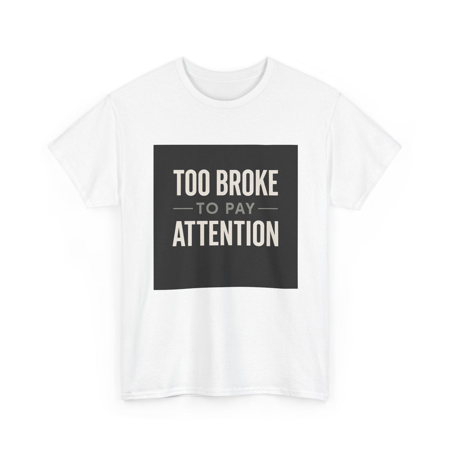 Too Broke To Pay Attention T-Shirt — Funny Sarcastic Graphic Tee