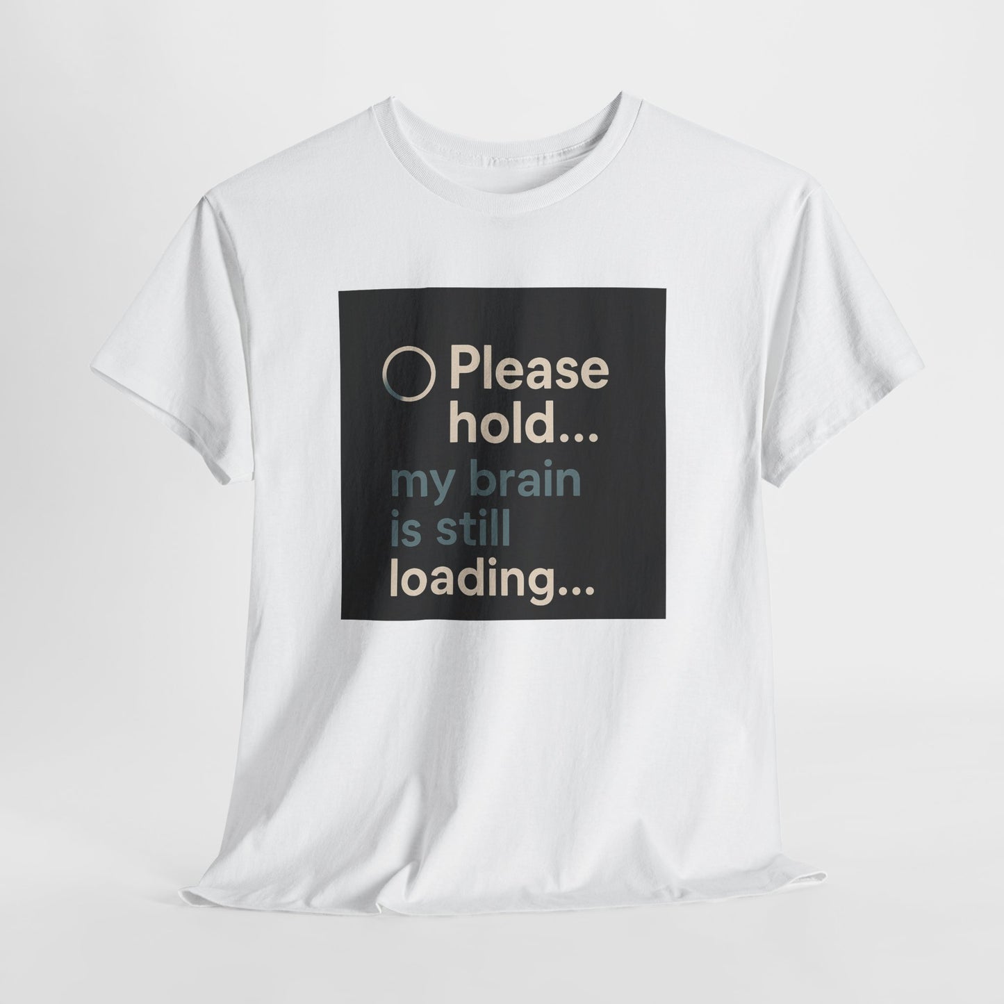 T-Shirt — "Please hold... my brain is still loading" Funny Tech Humor Tee
