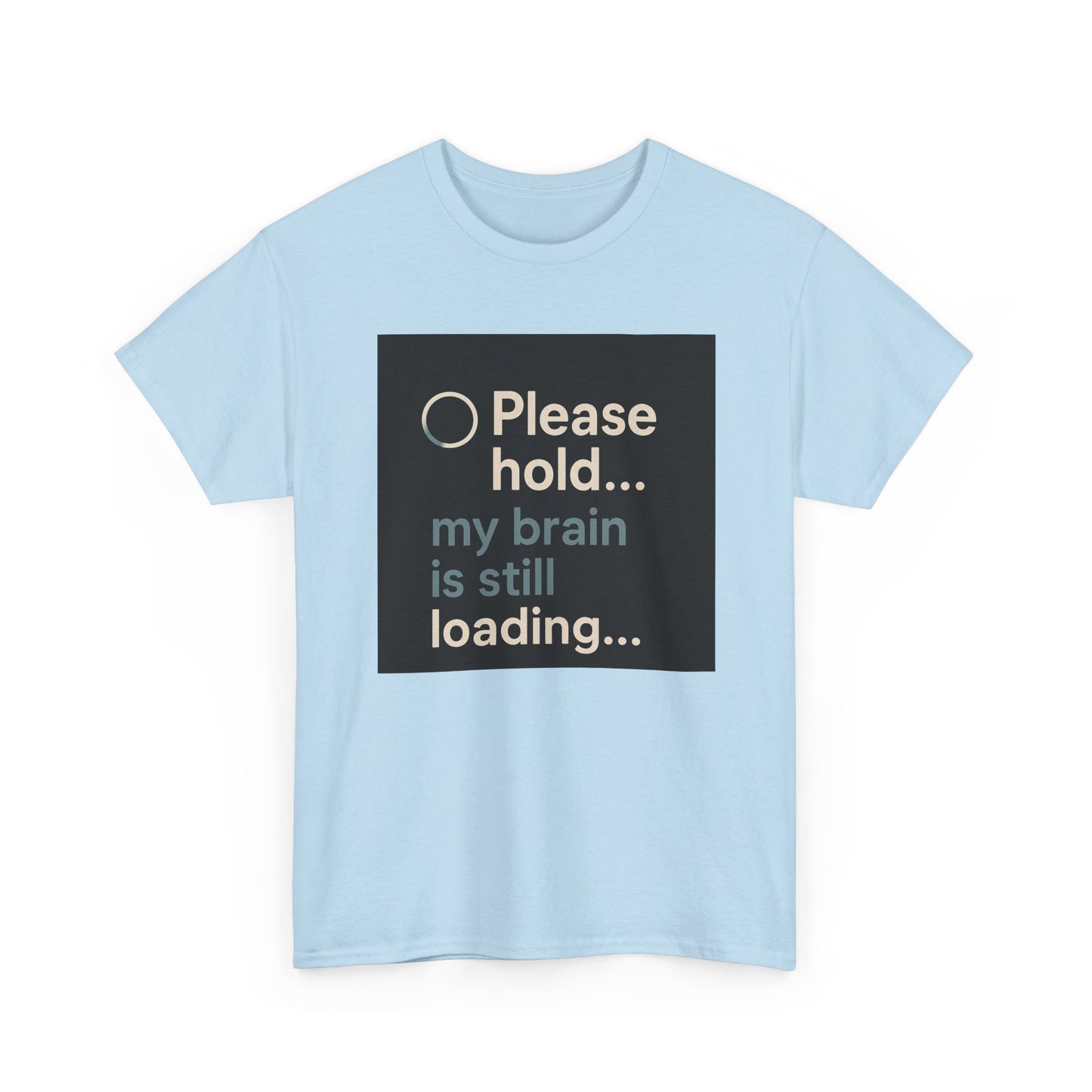 T-Shirt — "Please hold... my brain is still loading" Funny Tech Humor Tee