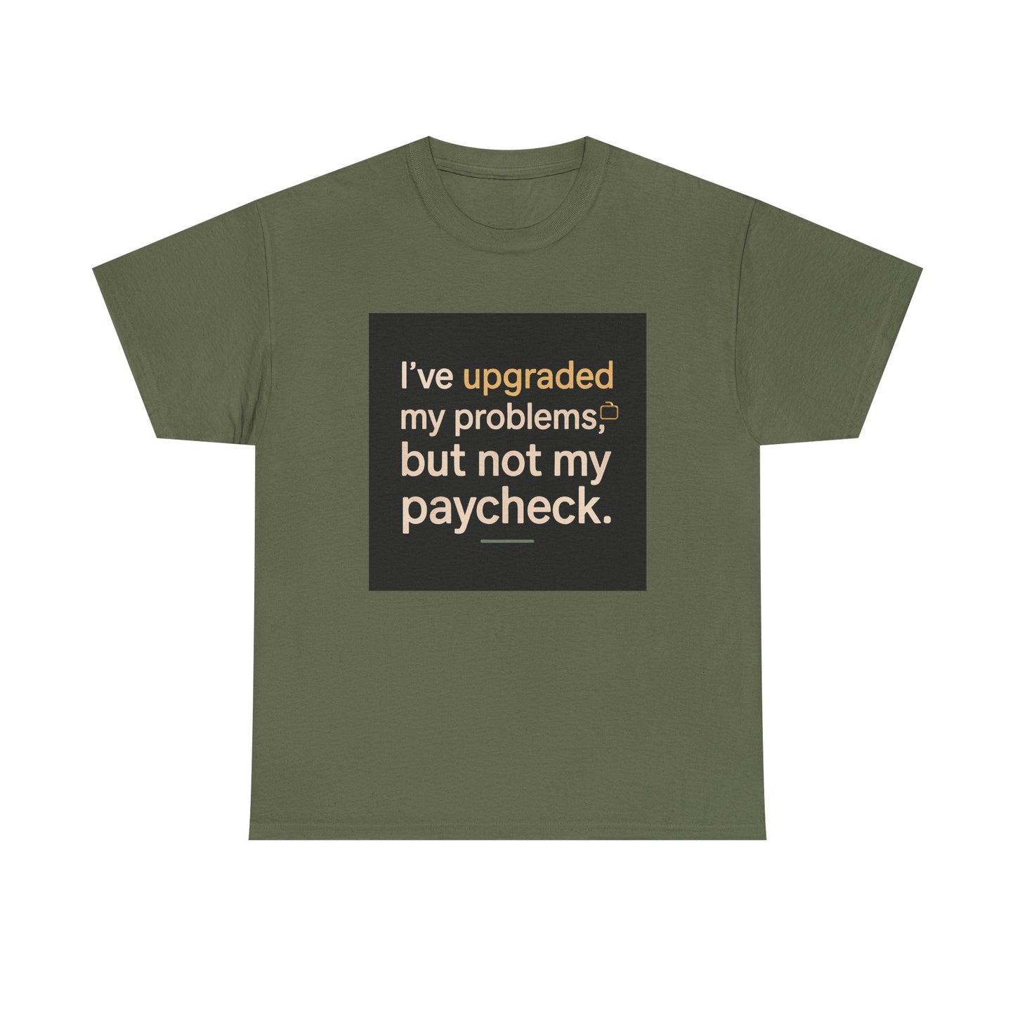 T-Shirt — "I've upgraded my problems, but not my paycheck." Funny Sarcastic Graphic Tee