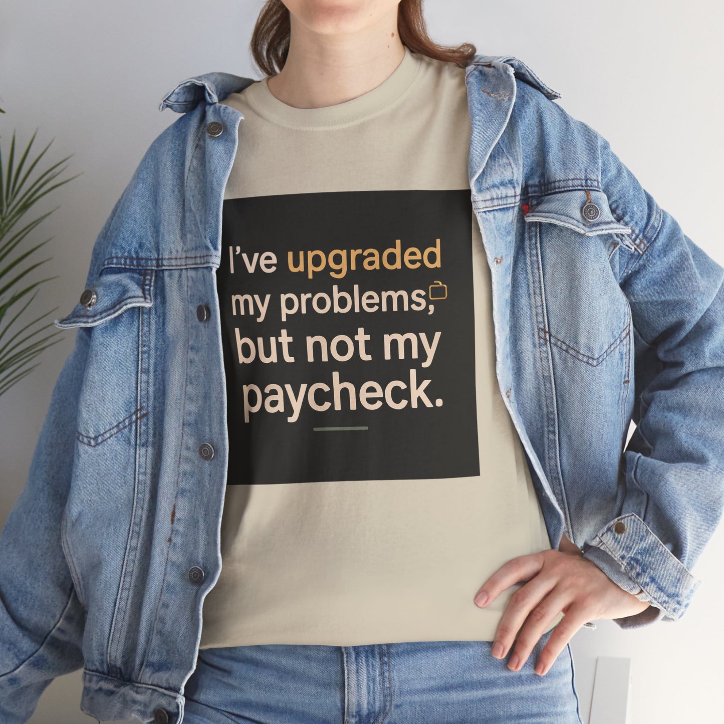T-Shirt — "I've upgraded my problems, but not my paycheck." Funny Sarcastic Graphic Tee