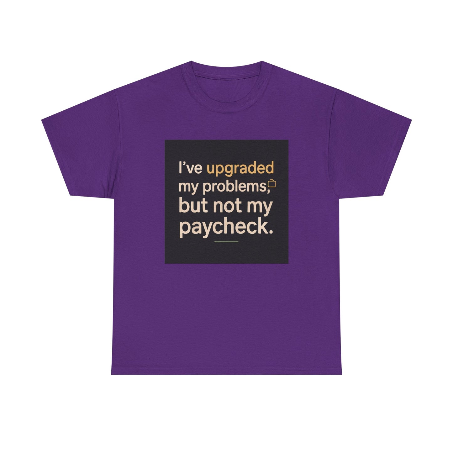 T-Shirt — "I've upgraded my problems, but not my paycheck." Funny Sarcastic Graphic Tee