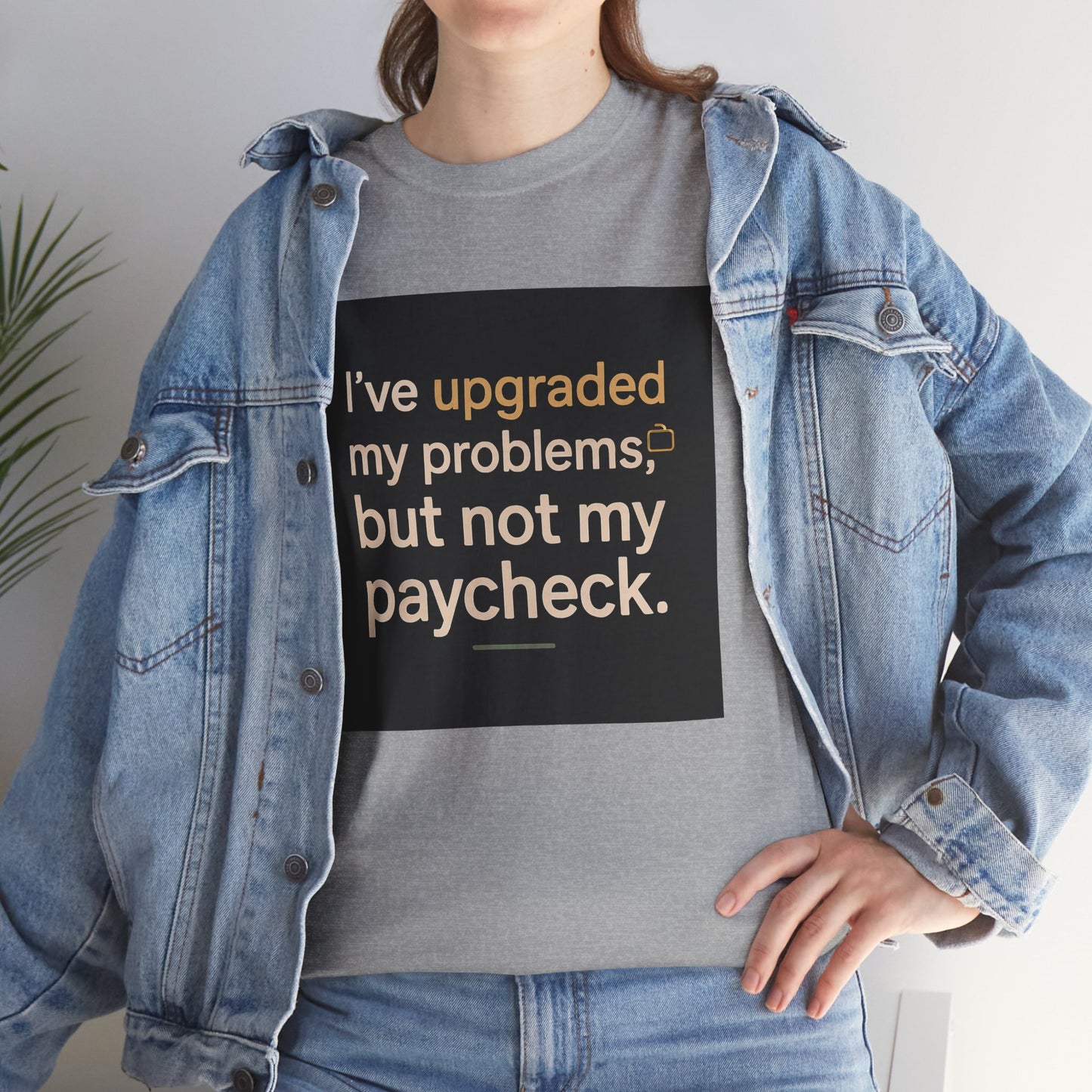 T-Shirt — "I've upgraded my problems, but not my paycheck." Funny Sarcastic Graphic Tee