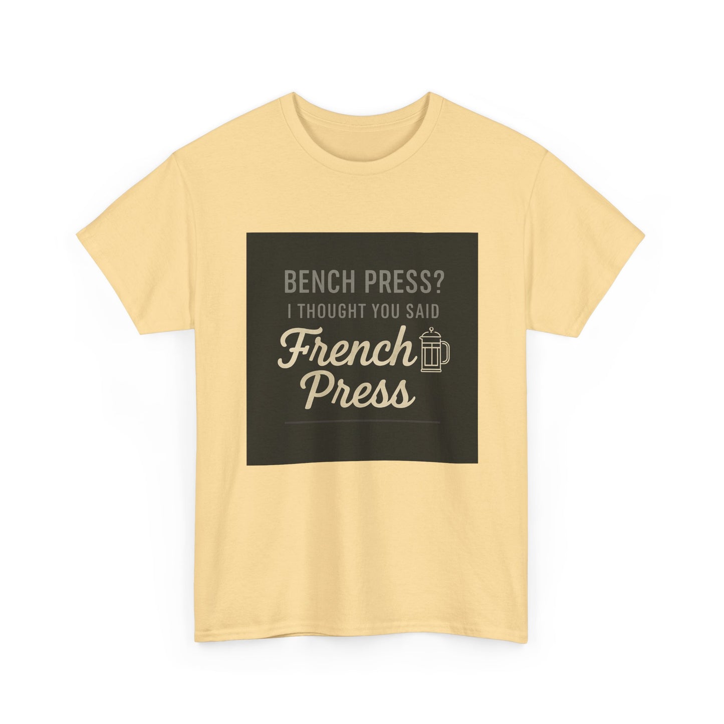 Coffee Humor Tee — “Bench Press? I Thought You Said French Press”
