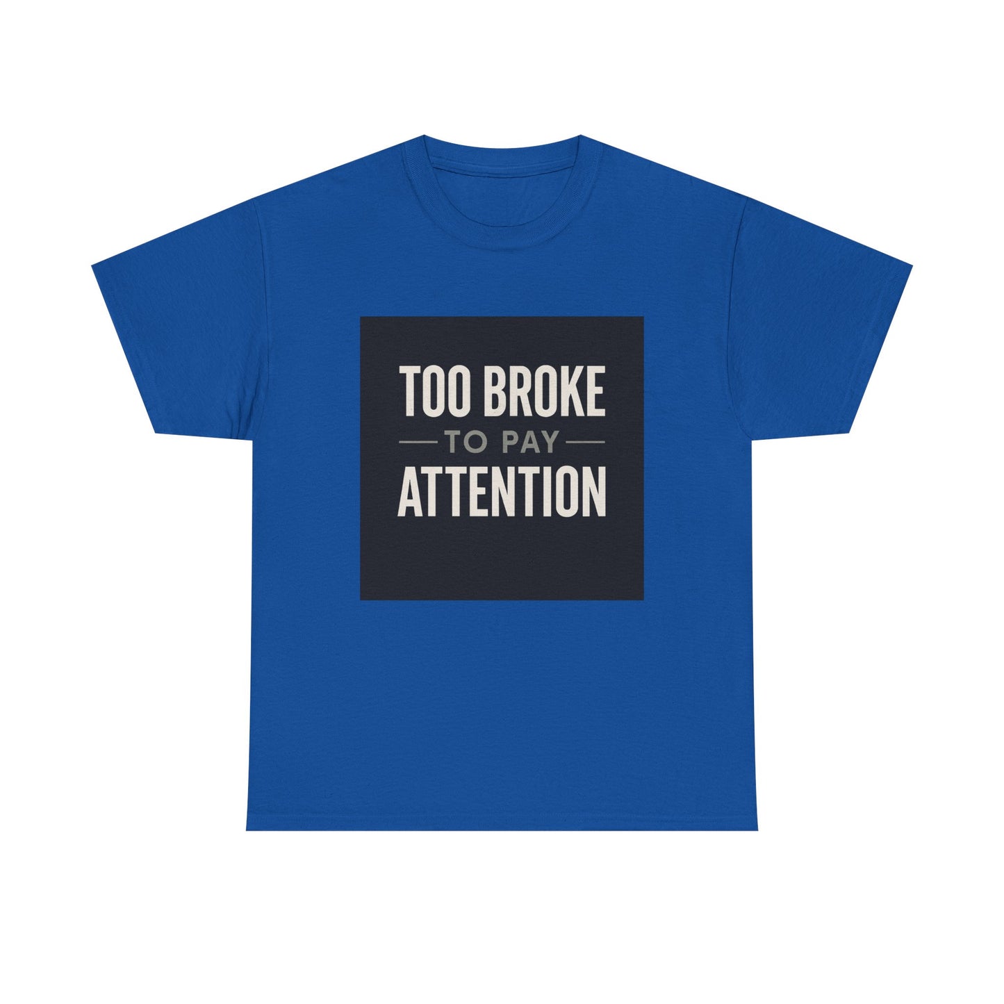 Too Broke To Pay Attention T-Shirt — Funny Sarcastic Graphic Tee