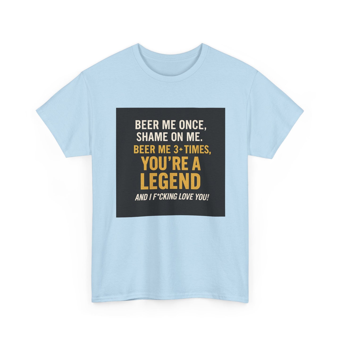 Beer Me Once Funny Tee — "You're A Legend" Beer Quote T-Shirt