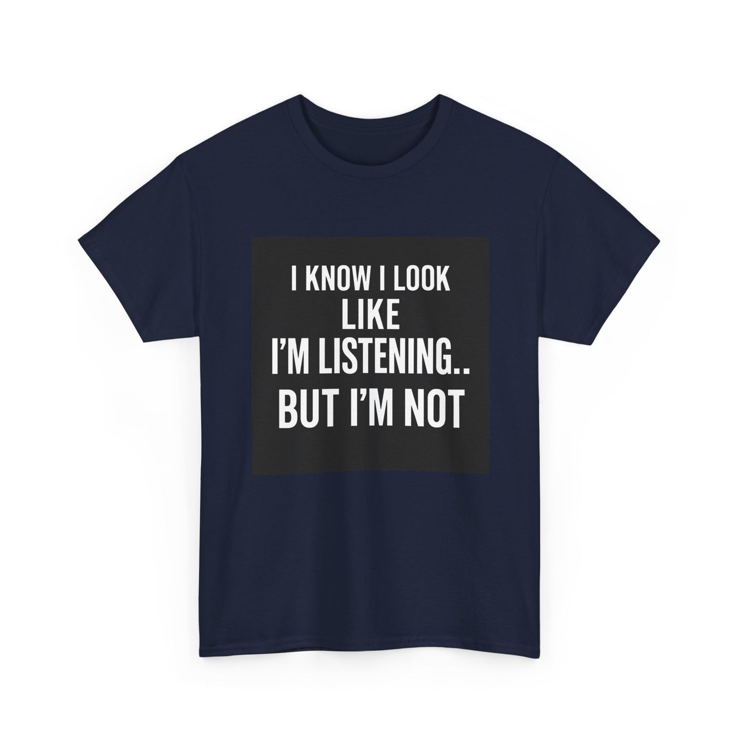 Funny Graphic Tee – "I Know I Look Like I'm Listening...But I'm Not" Shirt