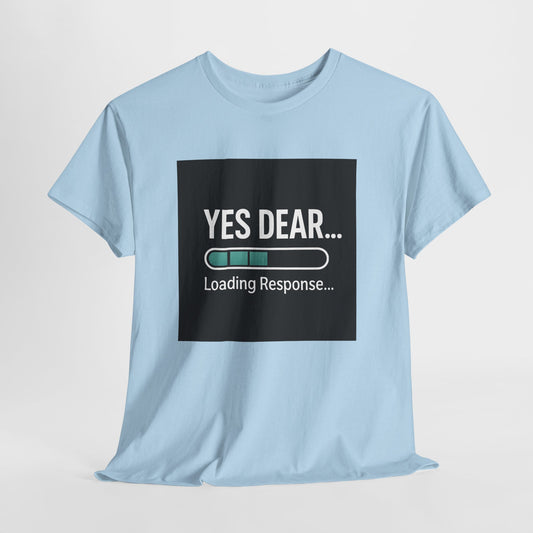 Yes Dear... Loading Response T‑Shirt — Funny Sarcastic Couple Tee