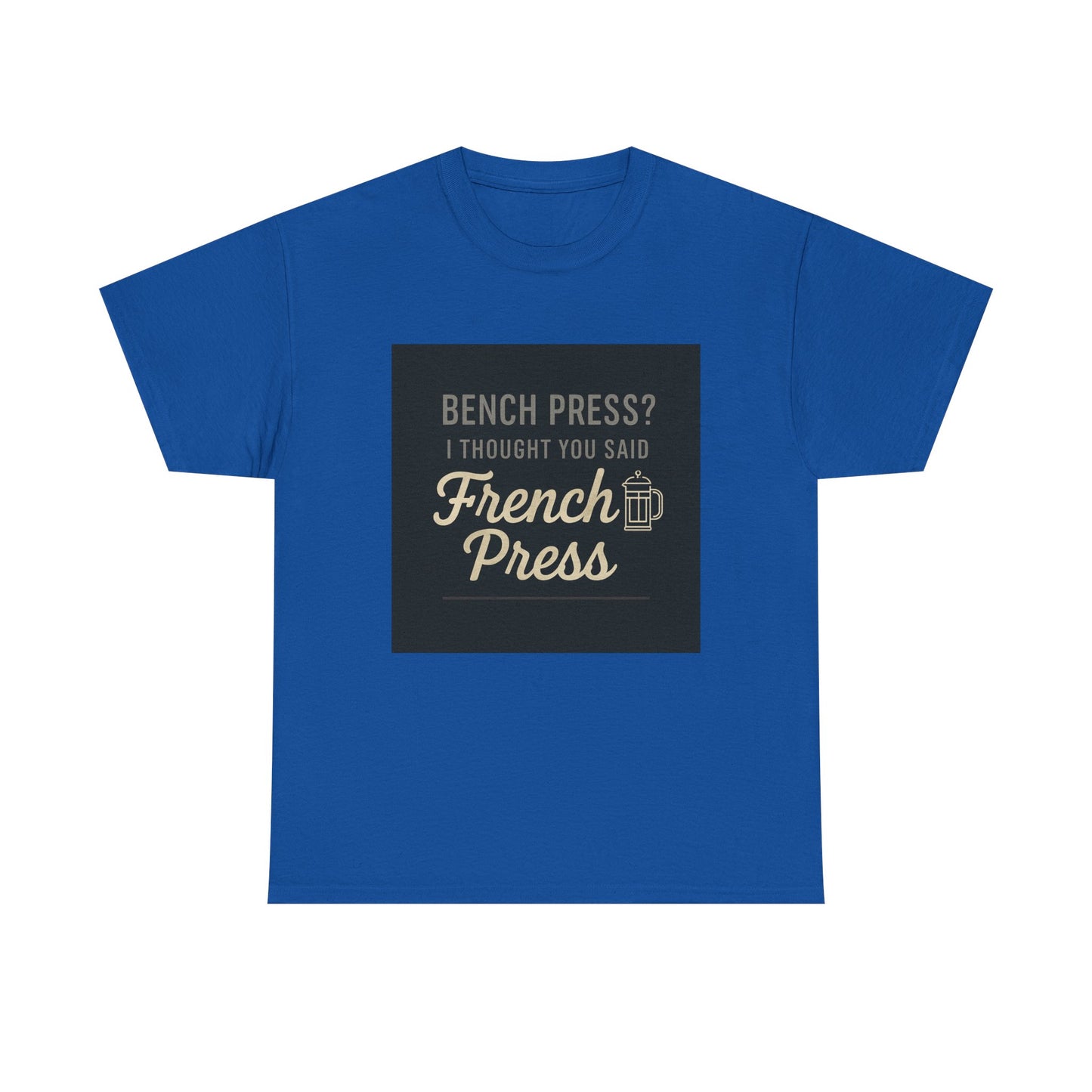 Coffee Humor Tee — “Bench Press? I Thought You Said French Press”