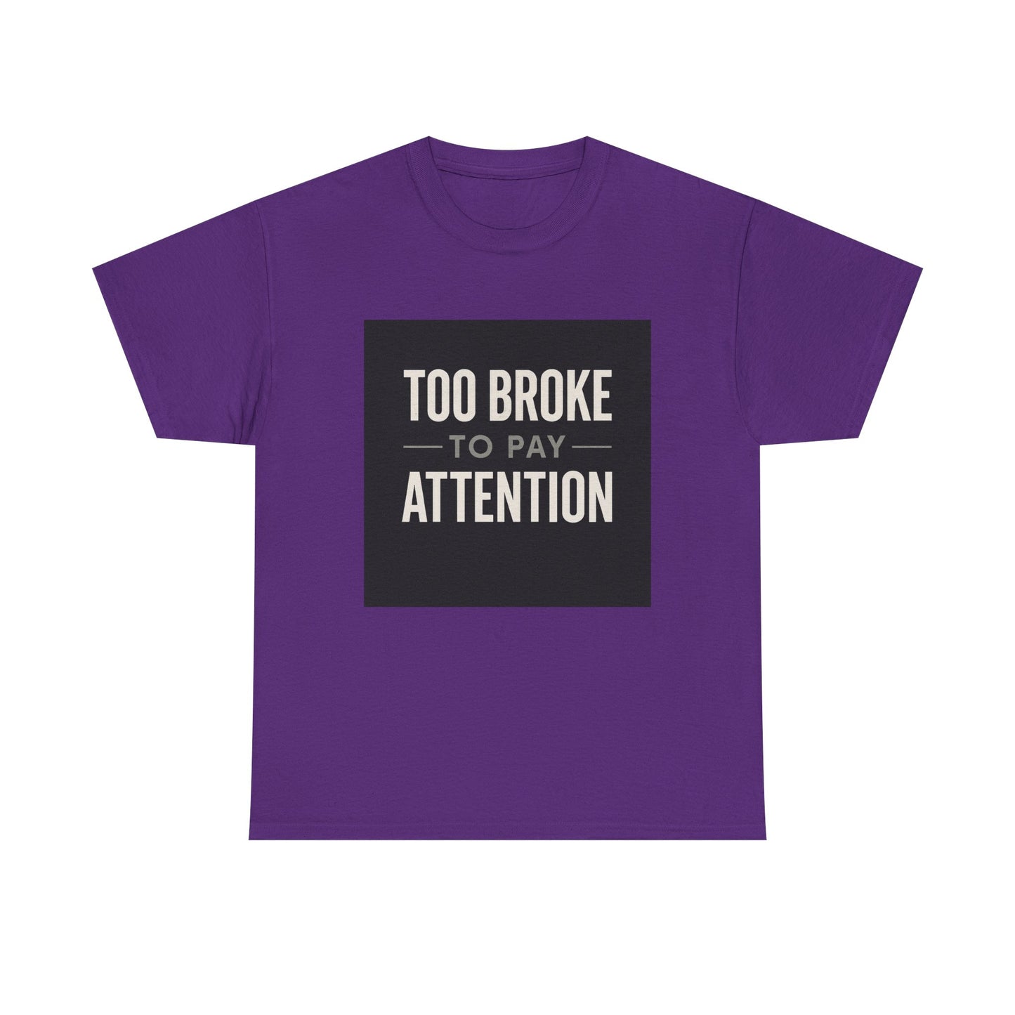 Too Broke To Pay Attention T-Shirt — Funny Sarcastic Graphic Tee