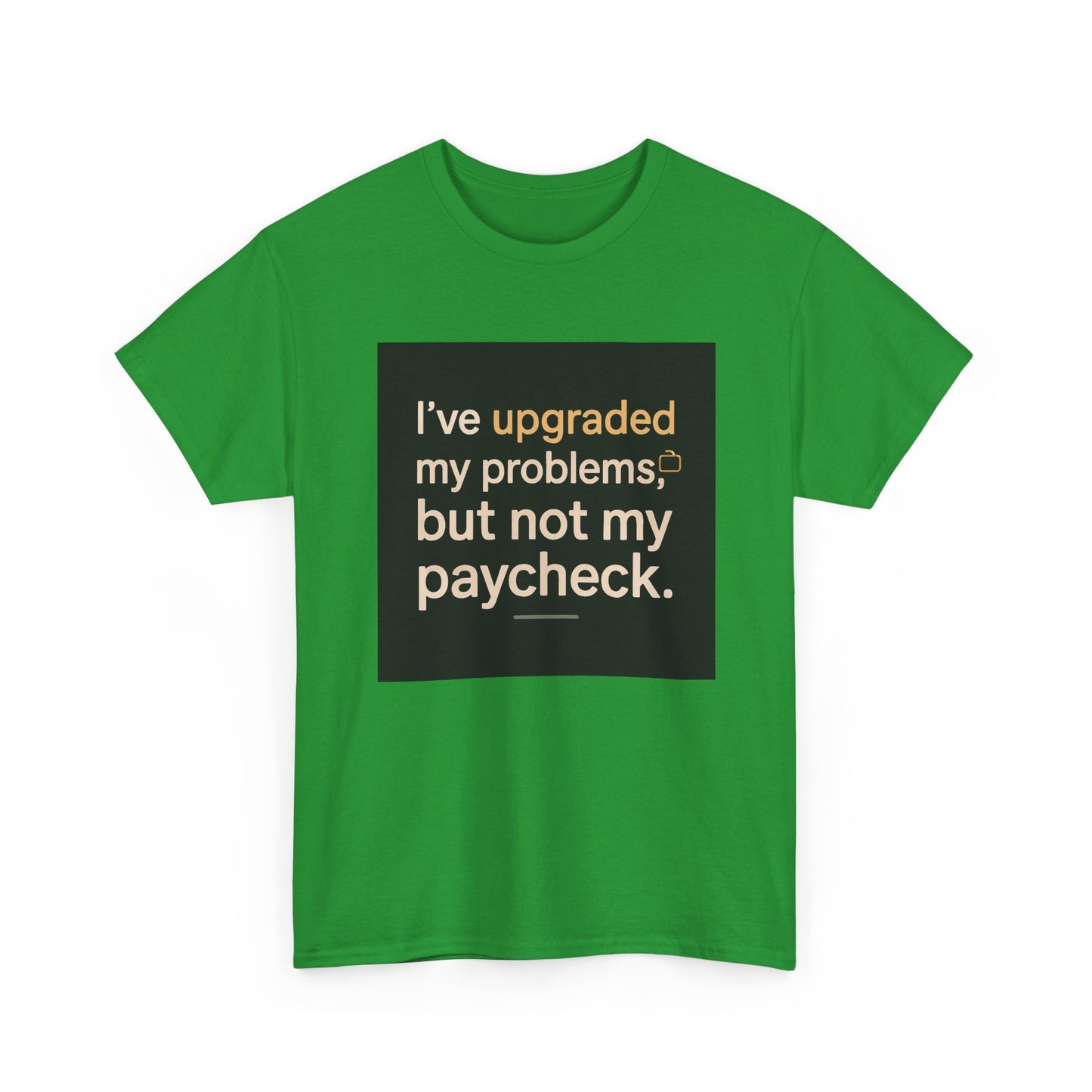 T-Shirt — "I've upgraded my problems, but not my paycheck." Funny Sarcastic Graphic Tee