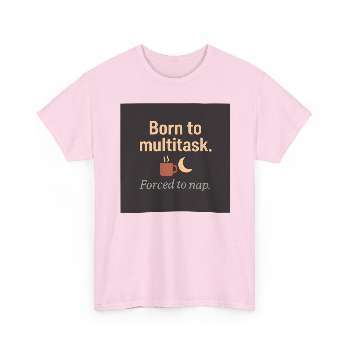 Born to Multitask Tee — "Born to multitask. Forced to nap." Funny Sleep & Coffee T‑Shirt