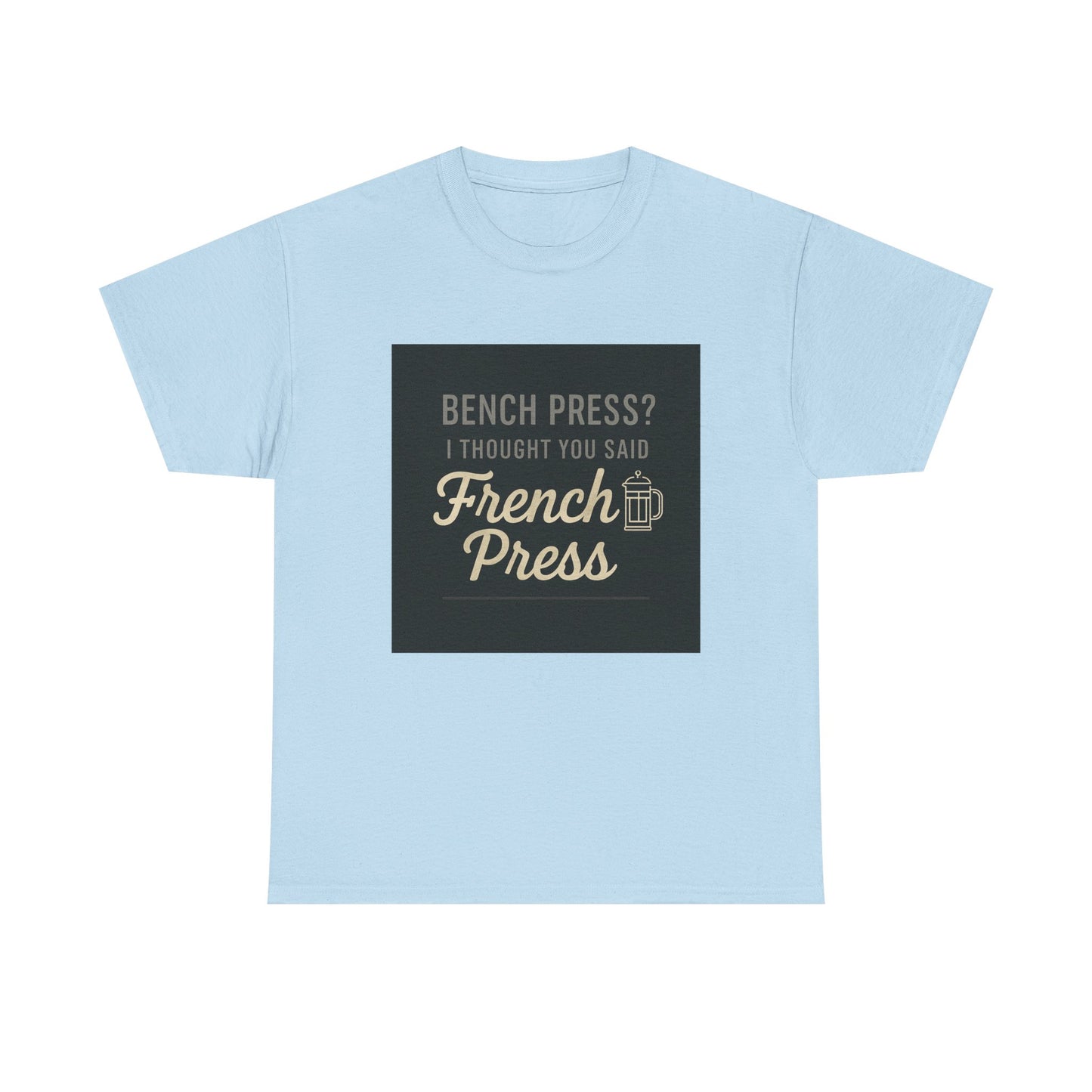 Coffee Humor Tee — “Bench Press? I Thought You Said French Press”